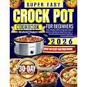 Super Easy Crock Pot Cookbook for Beginners: Tasty, Healthy & Nourishing Slow Cooker Recipes with Step-by-Step Instructions — From Breakfast and Lunch to Dinner, Snacks & Desserts