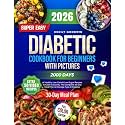 Super Easy Diabetic Cookbook for Beginners with Pictures: 2000 Days of Healthy, Low-Carb & Low-Sugar Recipes to Cook Every Day. The Complete 30-Day Meal Plan to Manage Type 2 Diabetes
