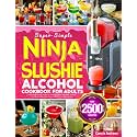 Super-Simple Ninja Slushie Alcohol Cookbook for Adults: Ninja Slushie Alcohol Recipes for Frozen Cocktails, Margaritas, Daiquiris, Wine Slushies & Bar-Style Frozen Drinks You Can Make at Home