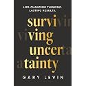 Surviving Uncertainty: Life-Changing Thinking. Lasting Results.