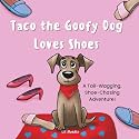 Taco the Goofy Dog Loves Shoes: A Tail-Wagging, Shoe-Chasing Adventure!