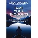 Tame Your Thoughts: Three Tools to Renew Your Mind and Transform Your Life