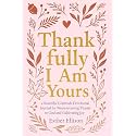 Thankfully I Am Yours: a Beautiful Gratitude Devotional Journal for Women Giving Thanks to God and Cultivating Joy (The Eternal Gift: Lumière Series)