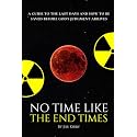 No Time Like The End Times: A guide to the Last Days and how to be saved before God’s judgment arrives