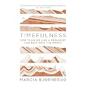 Timefulness: How Thinking Like a Geologist Can Help Save the World