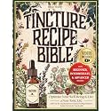 Tincture Recipe Bible: Optimize Your Well-Being & Live a Non-Toxic Life with Step-by-Step Recipes for Natural Healing Solutions | Plus, Insider Secrets for Top Results & Exclusive Bonus Content