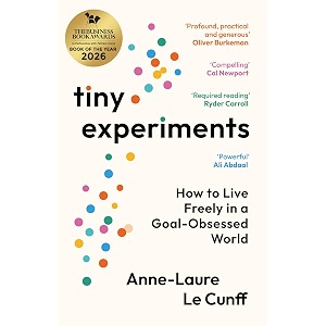 tiny experiments how to live freely in a goal-obsessed world