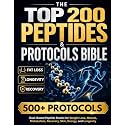 The Top 200 Peptides & Protocols Bible: Goal-Based Peptide Stacks for Weight Loss, Muscle, Metabolism, Recovery, Skin, Energy, and Longevity
