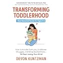 Transforming Toddlerhood: How to Handle Tantrums, End Power Struggles, and Raise Resilient Kids---Without Losing Your Mind