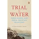 Trial by Water: Indus Basin and India–Pakistan Relations | History and Future of the Indus Waters Treaty | Geopolitics, Conflict & Cooperation Over Shared Rivers in South Asia