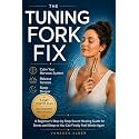 The Tuning Fork Fix: A Beginner's Step-by-Step Sound Healing Guide for Stress and Sleep — So You Can Finally Feel Whole Again (The Somatic Sound Series)
