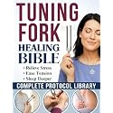 The Tuning Fork Healing Bible: DIY Sound Therapy Guide to Quiet Your Mind and Deeply Relax Your Body in Minutes | A Complete Protocol Library, from ... to Spiritual Practices (Healing Bible Series)
