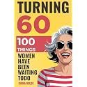 Turning 60 - 100 Things Women Have Been Waiting To Do