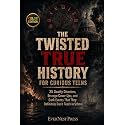 The Twisted True History for Curious Teens: 20 Deadly Disasters, Strange Cover-Ups, and Dark Events That They Definitely Don’t Teach in School (Color Edition) (The World's Curiously True Series)