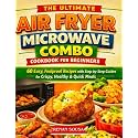 The Ultimate Air Fryer Microwave Combo Cookbook for Beginners: 60 Easy, Foolproof Recipes with Step-by-Step Guides for Crispy, Healthy & Quick Meals