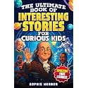 The Ultimate Book of Interesting Stories for Curious Kids: Amazing True Stories Plus Fun Illustrations From Science, History and More (Gift Books for Kids)
