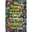 The Ultimate Color Illustrated Animal Trivia Book: 500 Fascinating Facts to Entertain, Amuse, and Educate All Ages (Ultimate Illustrated Trivia)