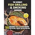 The Ultimate Fish Grilling & Smoking Cookbook: 50 Delicious Fish & Seafood Recipes for the Grill, Smoker, and Backyard BBQ (Fish & Seafood Cooking Series)