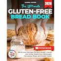 The Ultimate Gluten-Free Bread Book: 100 Proven Recipes for Sourdough Loaves and Rolls, Yeast-Free Flatbreads, Pancakes, Pizza, and Sweet Treats (The Artisan Baking Collection)