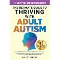 The Ultimate Guide to Thriving with Adult Autism: Proven Techniques to Enhance Executive Function, Manage Sensory Overload & Build Authentic Connections + Practical Daily Exercises
