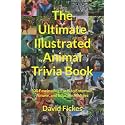 The Ultimate Illustrated Animal Trivia Book: 500 Fascinating Facts to Entertain, Amuse, and Educate All Ages