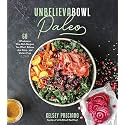 Unbelievabowl Paleo: 60 Wholesome One-Dish Recipes You Won't Believe Are Dairy- and Gluten-Free