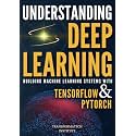 Understanding Deep Learning: Building Machine Learning Systems with PyTorch and TensorFlow: From Neural Networks (CNN, DNN, GNN, RNN, ANN, LSTM, GAN) to Natural Language Processing (NLP)