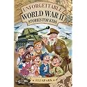 Unforgettable World War II Stories for Kids: 20 Inspirational Tales of Courage, Compassion, and Hope from Wartime (Epic Tales for Brave Kids)