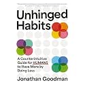 Unhinged Habits: A Counterintuitive Guide for Humans to Have More by Doing Less