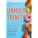 UNHOLY TRINITY: How Carbs, Sugar & Oils Make Us Fat, Sick & Addicted and How to Escape Their Grip