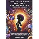 Unleash the Power - Positive Affirmations for Black Women: Ignite Your Passion and Purpose, Embrace Your Strength, Resilience, and Find Inner Peace