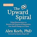 The Upward Spiral (Second Edition): Using Neuroscience to Reverse the Course of Depression, One Small Change at a Time