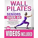 Wall Pilates for Seniors: Rediscover The Joy of Movement and Become Independent Once Again with Low-Impact Exercises to Improve Flexibility and Balance