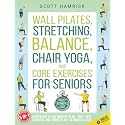 Wall Pilates, Stretching, Balance, Chair Yoga, and Core Exercises for Seniors 5-in-1: Illustrated 28-Day Mobility Plan — 150+ Safe Exercises and Videos in Just 10 Minutes a Day (Staying Fit)