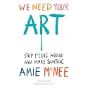 We Need Your Art: Stop F*cking Around and Make Something