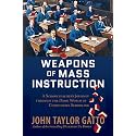 Weapons of Mass Instruction: A Schoolteacher's Journey Through the Dark World of Compulsory Schooling