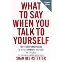 What to Say When You Talk to Yourself : Powerful new techniques to programme your potential for success