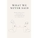 What We Never Said: Poems about love, vulnerability, and learning how to comunicate