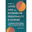 When a Loved One Has Borderline Personality Disorder: A Compassionate Guide to Building a Healthy and Supportive Relationship