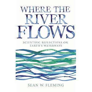 where the river flows scientific reflections on earth39s waterways