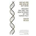 Who We Are and How We Got Here: Ancient DNA and the New Science of the Human Past