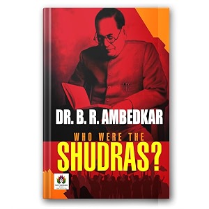 who were the shudras by dr br ambedkar  history and origins of the shudra caste  indian caste system social hierarchy amp brahmanism explained  revolutionary anti-caste untouchable classic premium paperback - english edition