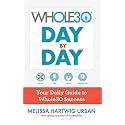 The Whole30 Day By Day: Your Daily Guide to Whole30 Success