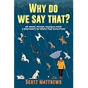 Why Do We Say That? 101 Idioms, Phrases, Sayings & Facts! A Brief History On Where They Come From!