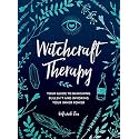 Witchcraft Therapy: Your Guide to Banishing Bullsh*t and Invoking Your Inner Power