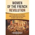 Women of the French Revolution: A Captivating Guide to the Powerful Female Pioneers Who Played Key Roles in France’s Fight for Liberty (European Military History)