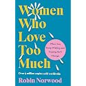 Women Who Love Too Much: When You Keep Wishing and Hoping He'll Change