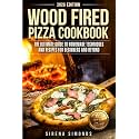 Wood Fired Pizza Cookbook: The Ultimate Guide to Homemade Techniques and Recipes for Beginners and Beyond (Baking)