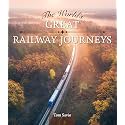 The World's Great Railway Journeys (Fox Chapel Publishing) A Travel Guide to Scenic Luxury and Steam Trains Across 26 Iconic Rail Routes with Maps and Photography - Gift Coffee Table Book for Railfans