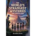 The World’s Strangest Mysteries For Curious Kids: Explore the Weirdest Facts, Wildest Events, and Most Surprising True Stories Ever Told (The World's Curiously True Series)